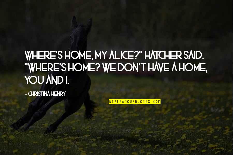 Flying Lawnmower Quotes By Christina Henry: Where's home, my Alice?" Hatcher said. "Where's home?