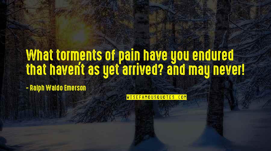 Flying Like A Bird Quotes By Ralph Waldo Emerson: What torments of pain have you endured that