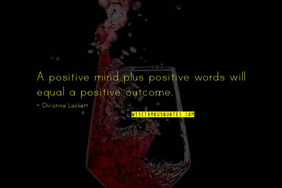 Flying Overseas Quotes By Christina Lockett: A positive mind plus positive words will equal Flying Overseas Quotes By Christina Lockett: A positive mind plus positive words will equal