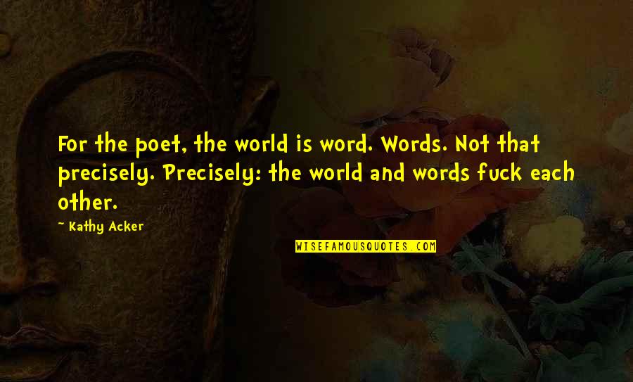 Flying Overseas Quotes By Kathy Acker: For the poet, the world is word. Words. Flying Overseas Quotes By Kathy Acker: For the poet, the world is word. Words.