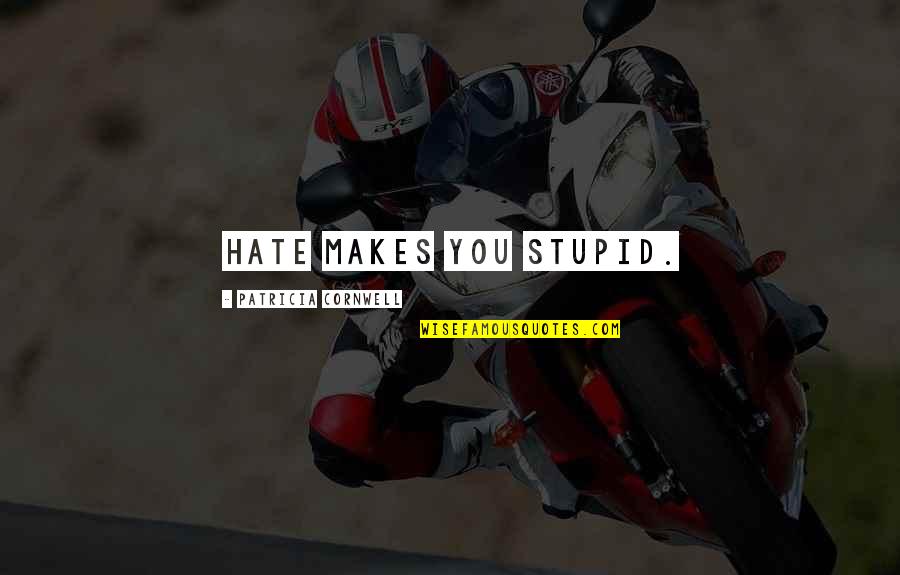 Flying Overseas Quotes By Patricia Cornwell: Hate makes you stupid. Flying Overseas Quotes By Patricia Cornwell: Hate makes you stupid.