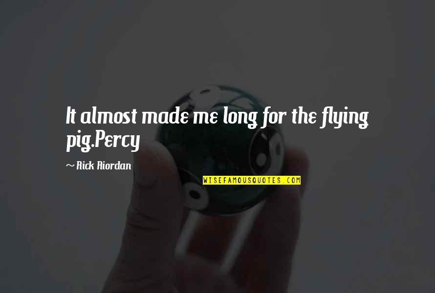 Flying Pig Quotes By Rick Riordan: It almost made me long for the flying