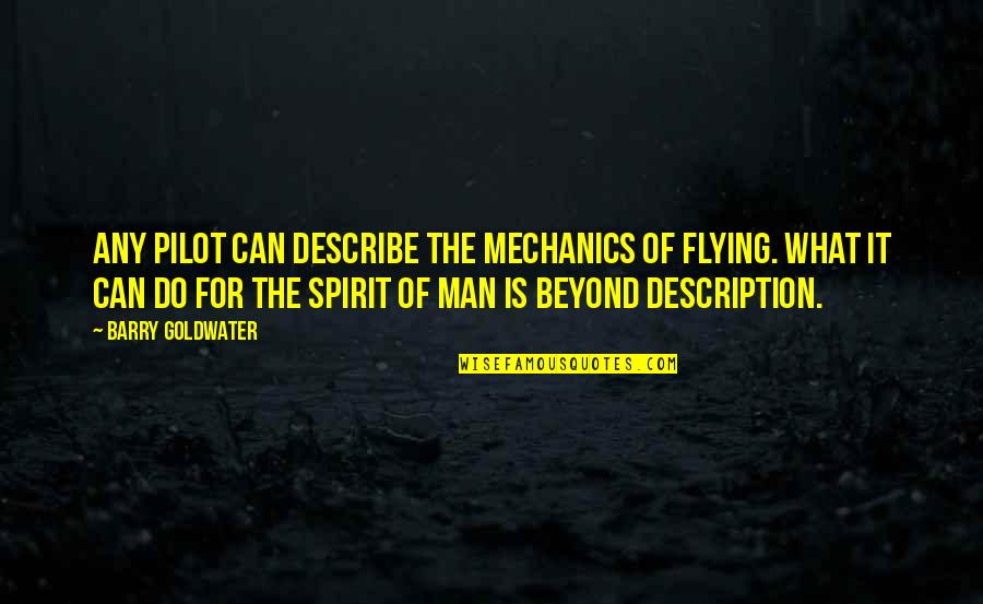 Flying Pilots Quotes By Barry Goldwater: Any pilot can describe the mechanics of flying.