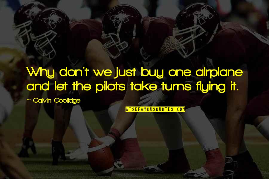 Flying Pilots Quotes By Calvin Coolidge: Why don't we just buy one airplane and