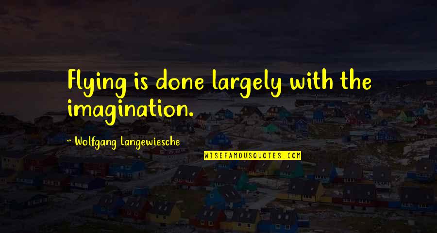 Flying Pilots Quotes By Wolfgang Langewiesche: Flying is done largely with the imagination.
