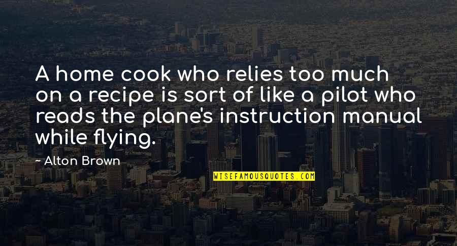 Flying Plane Quotes By Alton Brown: A home cook who relies too much on