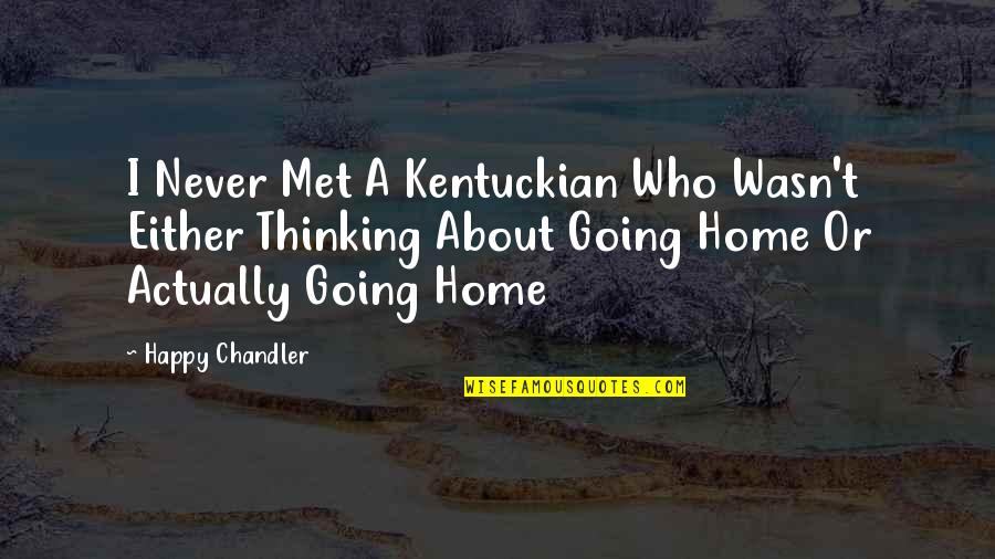 Flying Solo Book Quotes By Happy Chandler: I Never Met A Kentuckian Who Wasn't Either