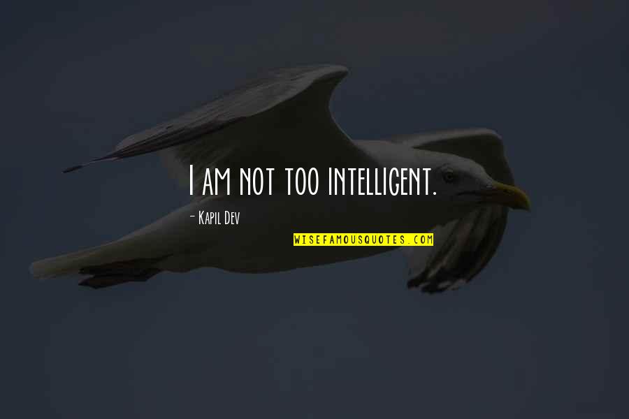 Flying Solo Book Quotes By Kapil Dev: I am not too intelligent.