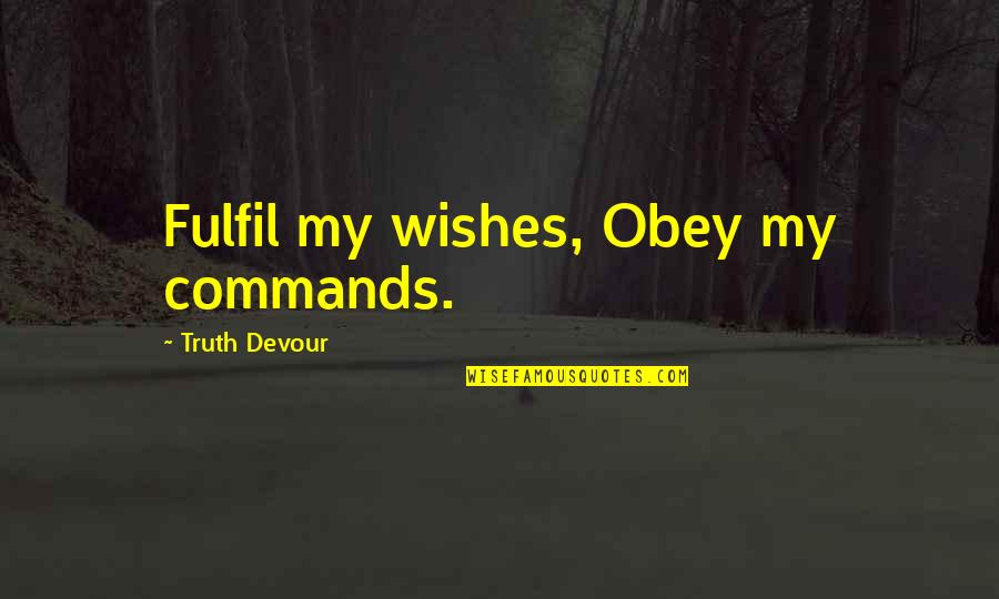 Flying Solo Book Quotes By Truth Devour: Fulfil my wishes, Obey my commands.