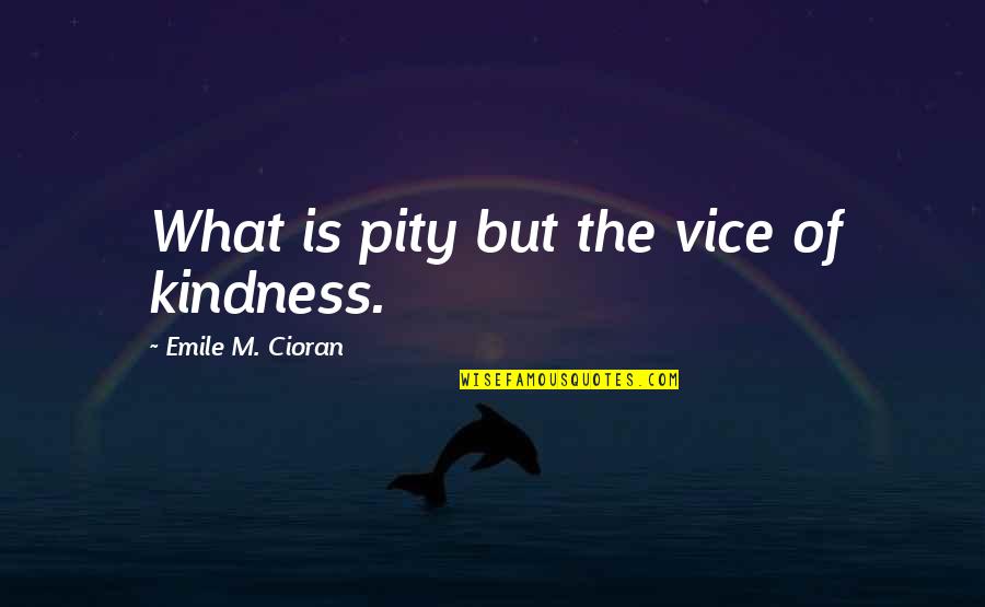 Flying The Coop Quotes By Emile M. Cioran: What is pity but the vice of kindness.