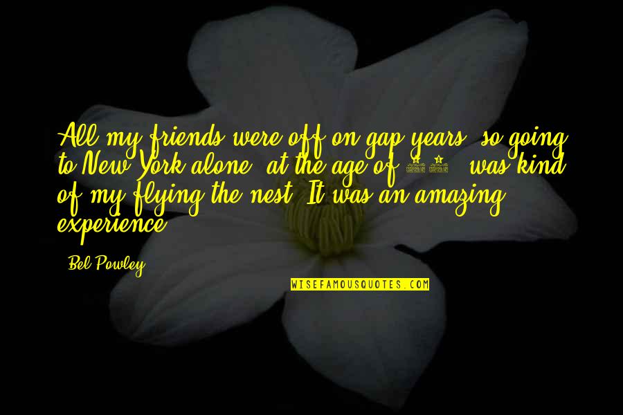 Flying The Nest Quotes By Bel Powley: All my friends were off on gap years,