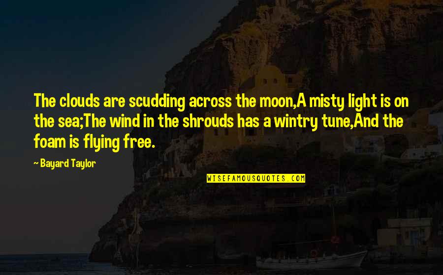 Flying To The Moon Quotes By Bayard Taylor: The clouds are scudding across the moon,A misty