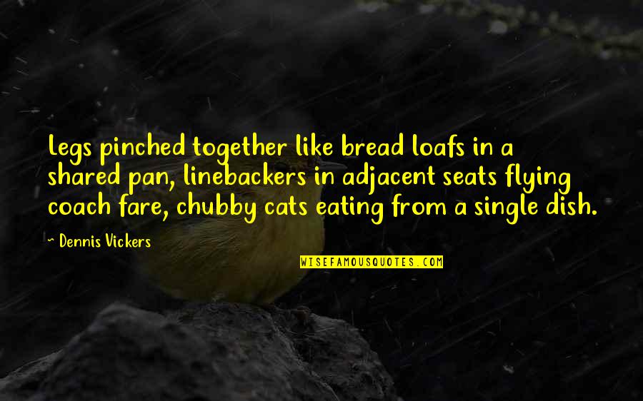 Flying Together Quotes By Dennis Vickers: Legs pinched together like bread loafs in a