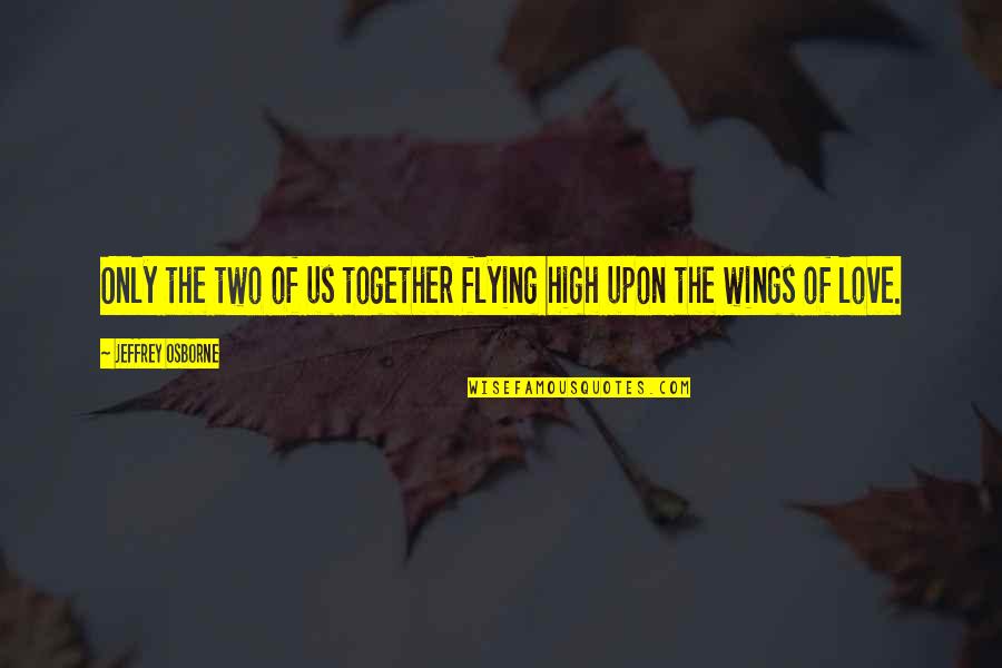 Flying Together Quotes By Jeffrey Osborne: Only the two of us together flying high