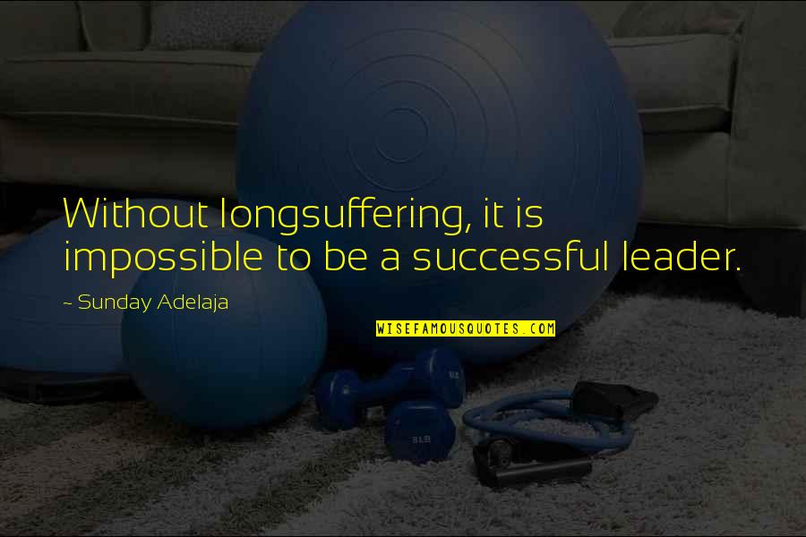 Flying Trapeze Quotes By Sunday Adelaja: Without longsuffering, it is impossible to be a