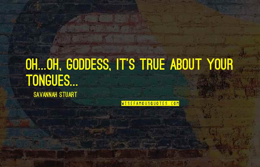 Flying Travel Quotes By Savannah Stuart: Oh...oh, goddess, it's true about your tongues... Flying Travel Quotes By Savannah Stuart: Oh...oh, goddess, it's true about your tongues...