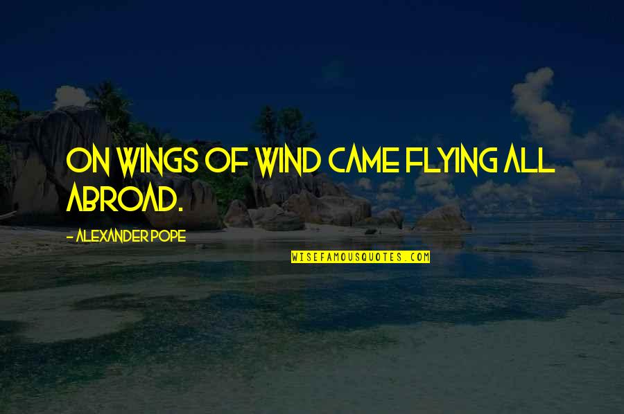 Flying Wings Quotes By Alexander Pope: On wings of wind came flying all abroad.