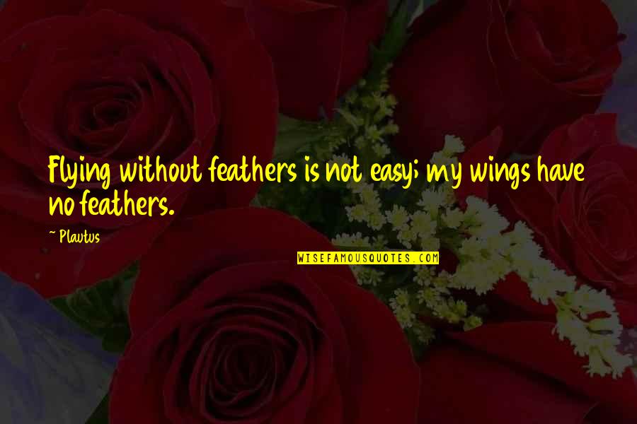 Flying Wings Quotes By Plautus: Flying without feathers is not easy; my wings