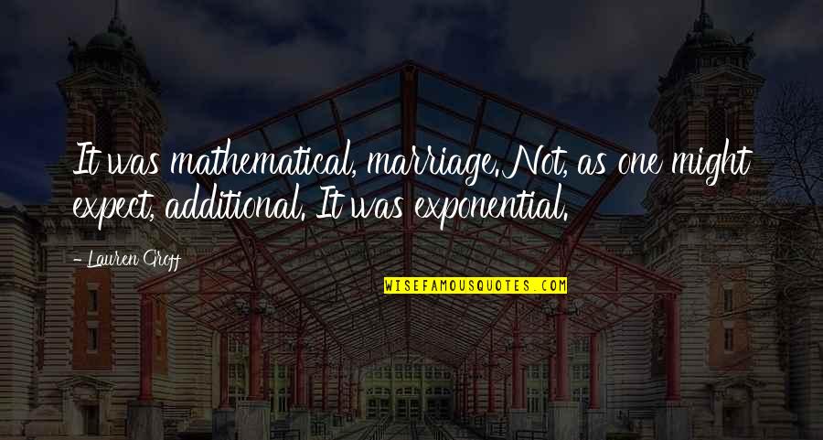 Flying With Angels Quotes By Lauren Groff: It was mathematical, marriage. Not, as one might Flying With Angels Quotes By Lauren Groff: It was mathematical, marriage. Not, as one might