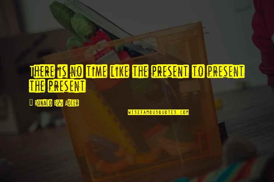 Flying With Angels Quotes By Ronald B. Adler: There is no time like the present to Flying With Angels Quotes By Ronald B. Adler: There is no time like the present to