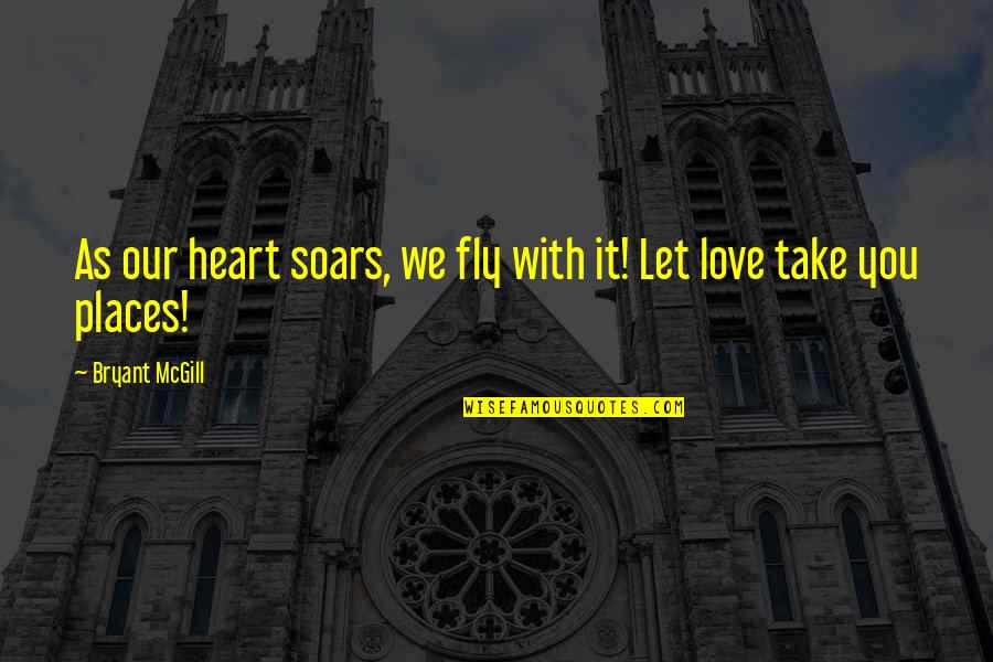 Flying With You Quotes By Bryant McGill: As our heart soars, we fly with it! Flying With You Quotes By Bryant McGill: As our heart soars, we fly with it!