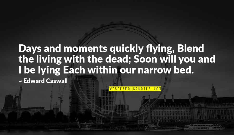 Flying With You Quotes By Edward Caswall: Days and moments quickly flying, Blend the living Flying With You Quotes By Edward Caswall: Days and moments quickly flying, Blend the living