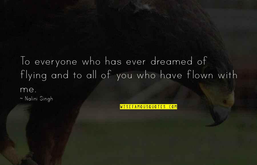 Flying With You Quotes By Nalini Singh: To everyone who has ever dreamed of flying