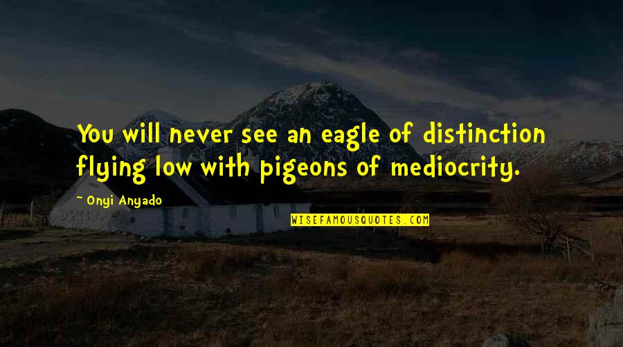 Flying With You Quotes By Onyi Anyado: You will never see an eagle of distinction