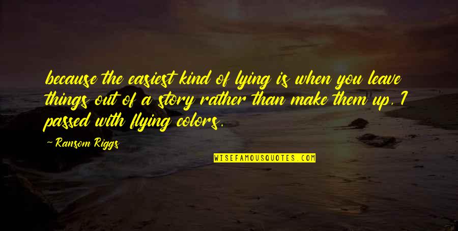 Flying With You Quotes By Ransom Riggs: because the easiest kind of lying is when Flying With You Quotes By Ransom Riggs: because the easiest kind of lying is when