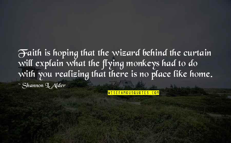 Flying With You Quotes By Shannon L. Alder: Faith is hoping that the wizard behind the Flying With You Quotes By Shannon L. Alder: Faith is hoping that the wizard behind the