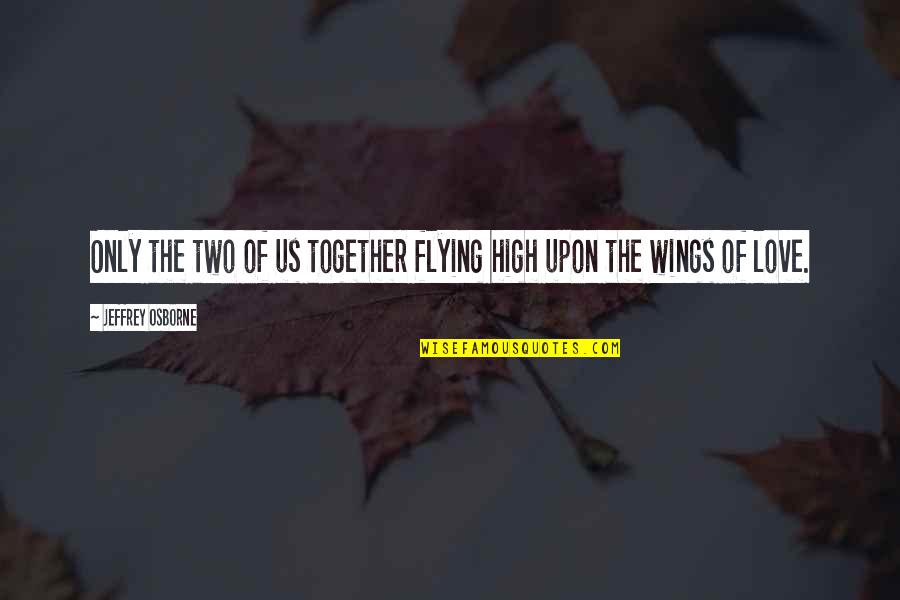 Flying With Your Own Wings Quotes By Jeffrey Osborne: Only the two of us together flying high