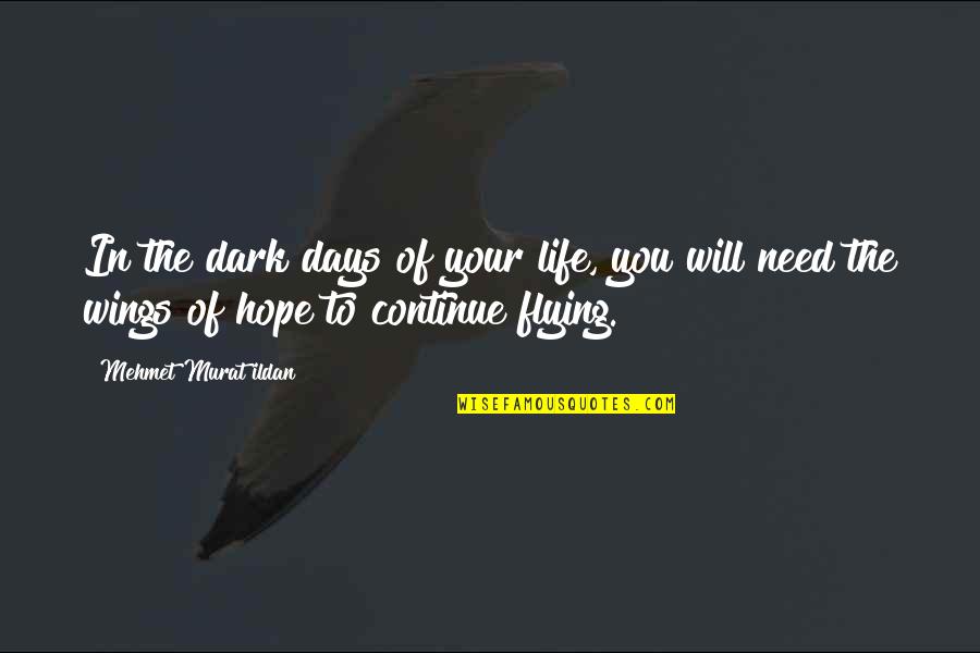 Flying With Your Own Wings Quotes By Mehmet Murat Ildan: In the dark days of your life, you