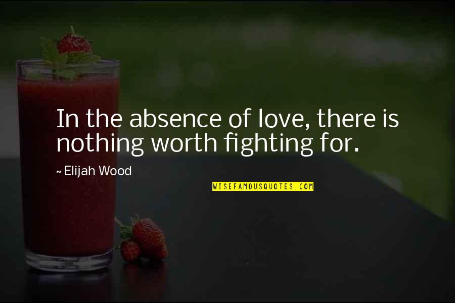 Flyktningstipend Quotes By Elijah Wood: In the absence of love, there is nothing
