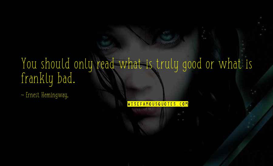 Flyktningstipend Quotes By Ernest Hemingway,: You should only read what is truly good Flyktningstipend Quotes By Ernest Hemingway,: You should only read what is truly good