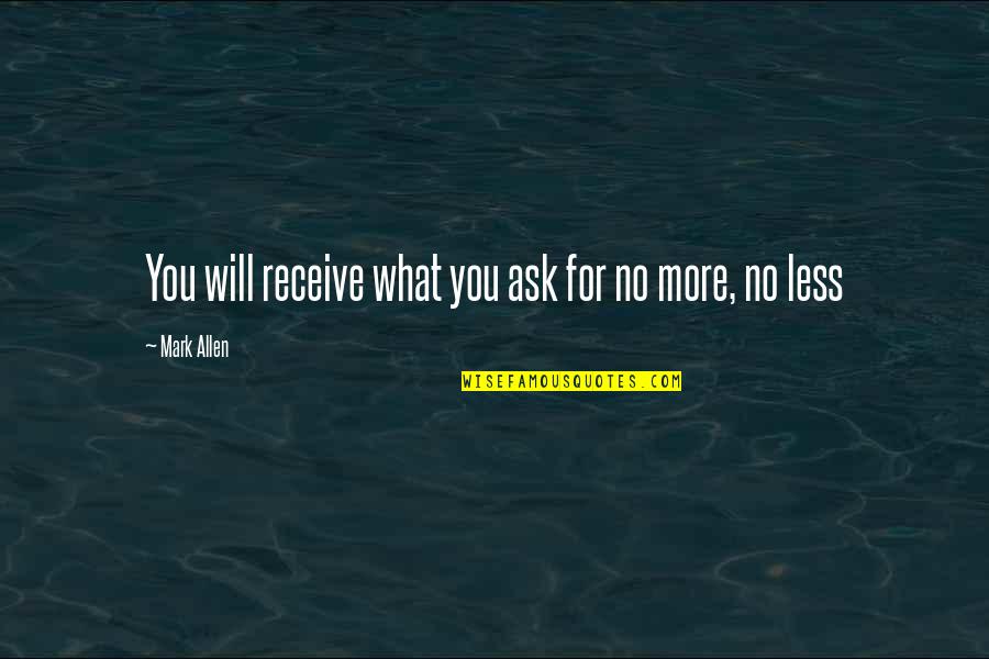 Flyktningstipend Quotes By Mark Allen: You will receive what you ask for no Flyktningstipend Quotes By Mark Allen: You will receive what you ask for no