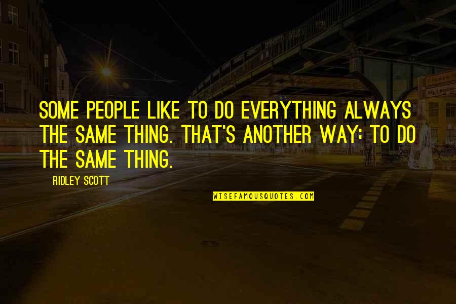 Flyktningstipend Quotes By Ridley Scott: Some people like to do everything always the Flyktningstipend Quotes By Ridley Scott: Some people like to do everything always the