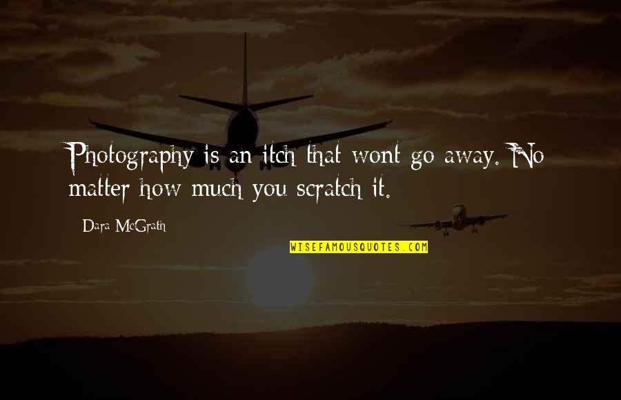 Flyleaf Band Quotes By Dara McGrath: Photography is an itch that wont go away.