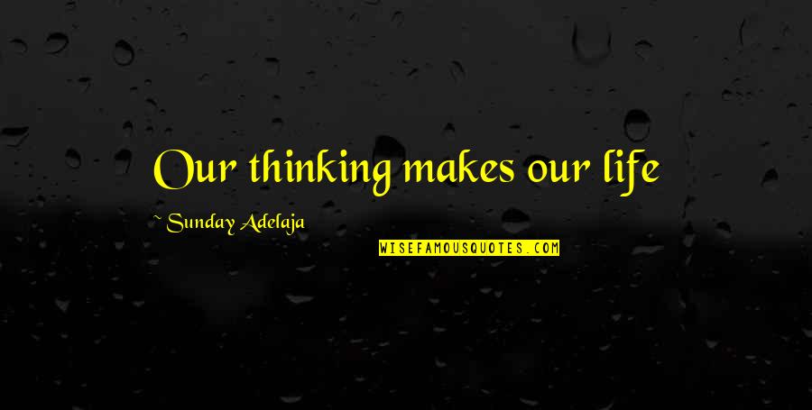 Flyleaf Band Quotes By Sunday Adelaja: Our thinking makes our life Flyleaf Band Quotes By Sunday Adelaja: Our thinking makes our life
