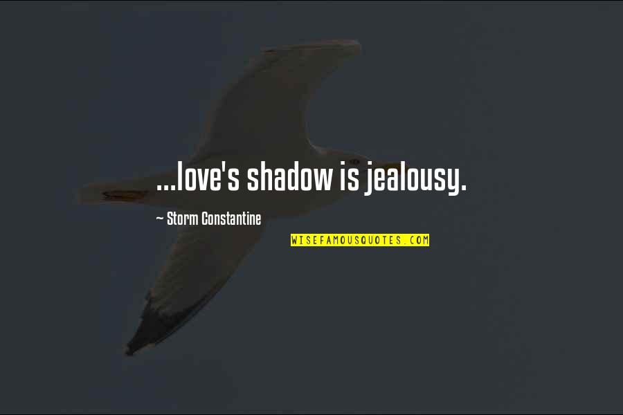 Flyleaf Lacey Mosley Quotes By Storm Constantine: ...love's shadow is jealousy.