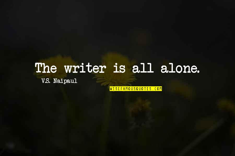 Flyleaf Quotes By V.S. Naipaul: The writer is all alone.