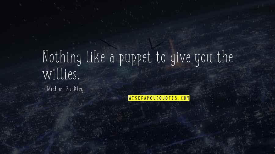 Flymon Quotes By Michael Buckley: Nothing like a puppet to give you the Flymon Quotes By Michael Buckley: Nothing like a puppet to give you the