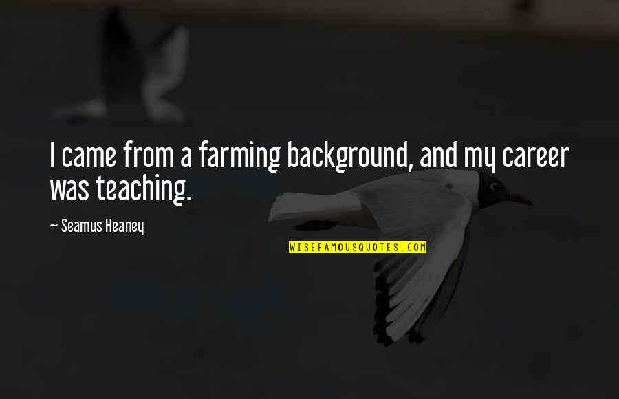 Flymon Quotes By Seamus Heaney: I came from a farming background, and my Flymon Quotes By Seamus Heaney: I came from a farming background, and my