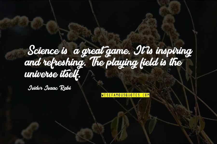 Flynn Rider Famous Quotes By Isidor Isaac Rabi: [Science is] a great game. It is inspiring
