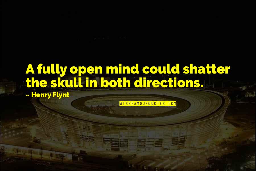Flynt Quotes By Henry Flynt: A fully open mind could shatter the skull