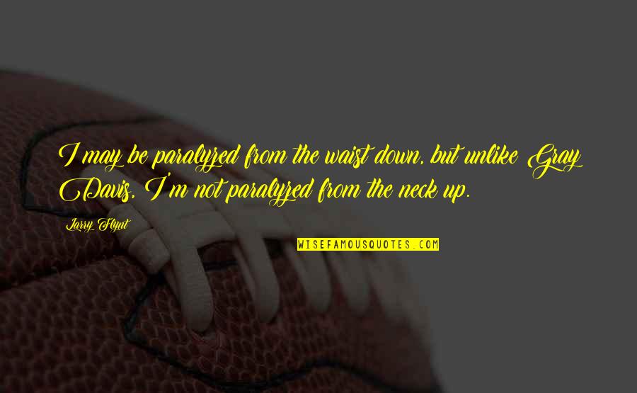 Flynt Quotes By Larry Flynt: I may be paralyzed from the waist down, Flynt Quotes By Larry Flynt: I may be paralyzed from the waist down,