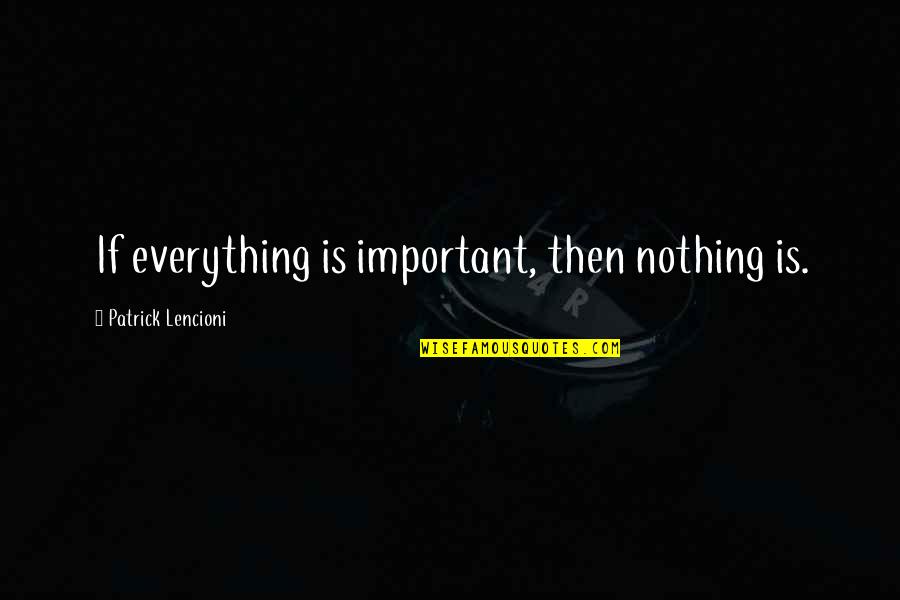 Flynth Quotes By Patrick Lencioni: If everything is important, then nothing is.