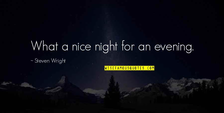 Flynts In Florence Ky Quotes By Steven Wright: What a nice night for an evening. Flynts In Florence Ky Quotes By Steven Wright: What a nice night for an evening.