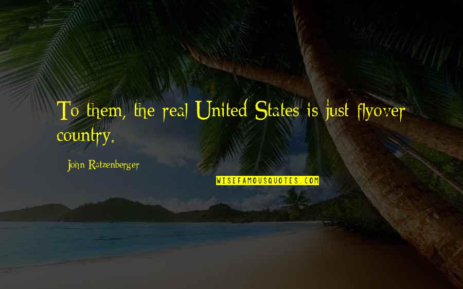 Flyover Quotes By John Ratzenberger: To them, the real United States is just