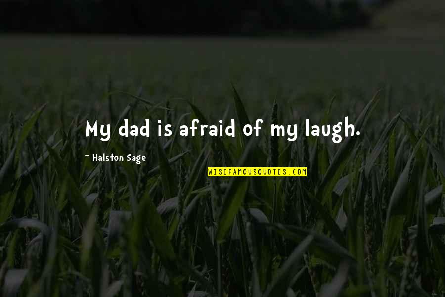 Flyovers Quotes By Halston Sage: My dad is afraid of my laugh.
