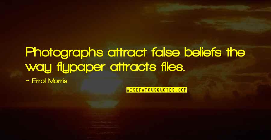 Flypaper Quotes By Errol Morris: Photographs attract false beliefs the way flypaper attracts